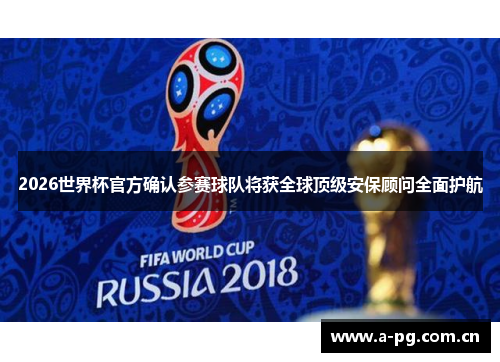 2026世界杯官方确认参赛球队将获全球顶级安保顾问全面护航
